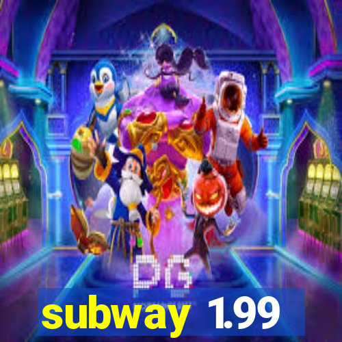 subway 1.99